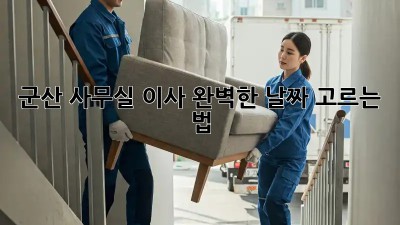 군산 사무실 이사, 완벽한 날짜 고르는 법 🗓️